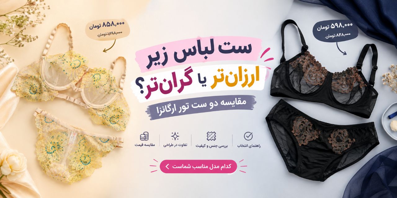 ست لباس زیر ارزان‌تر یا گران‌تر؟ مقایسه دو ست تور ارگانزا