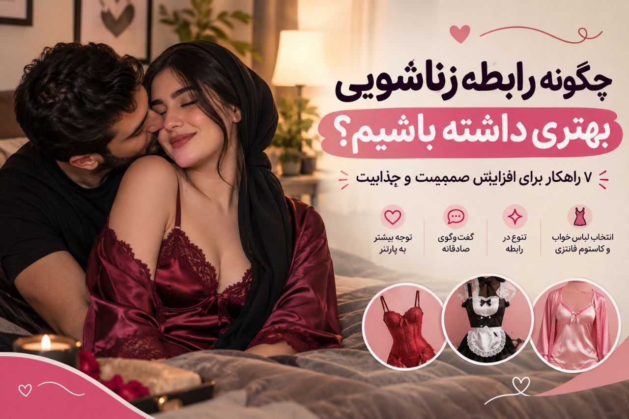چگونه رابطه زناشویی بهتری داشته باشیم؟ ۷ راهکار برای افزایش صمیمیت و جذابیت