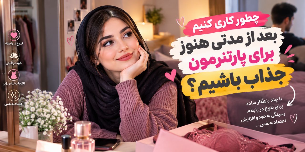💕 چطور کاری کنیم بعد از مدتی هنوز برای پارتنرمون جذاب باشیم؟